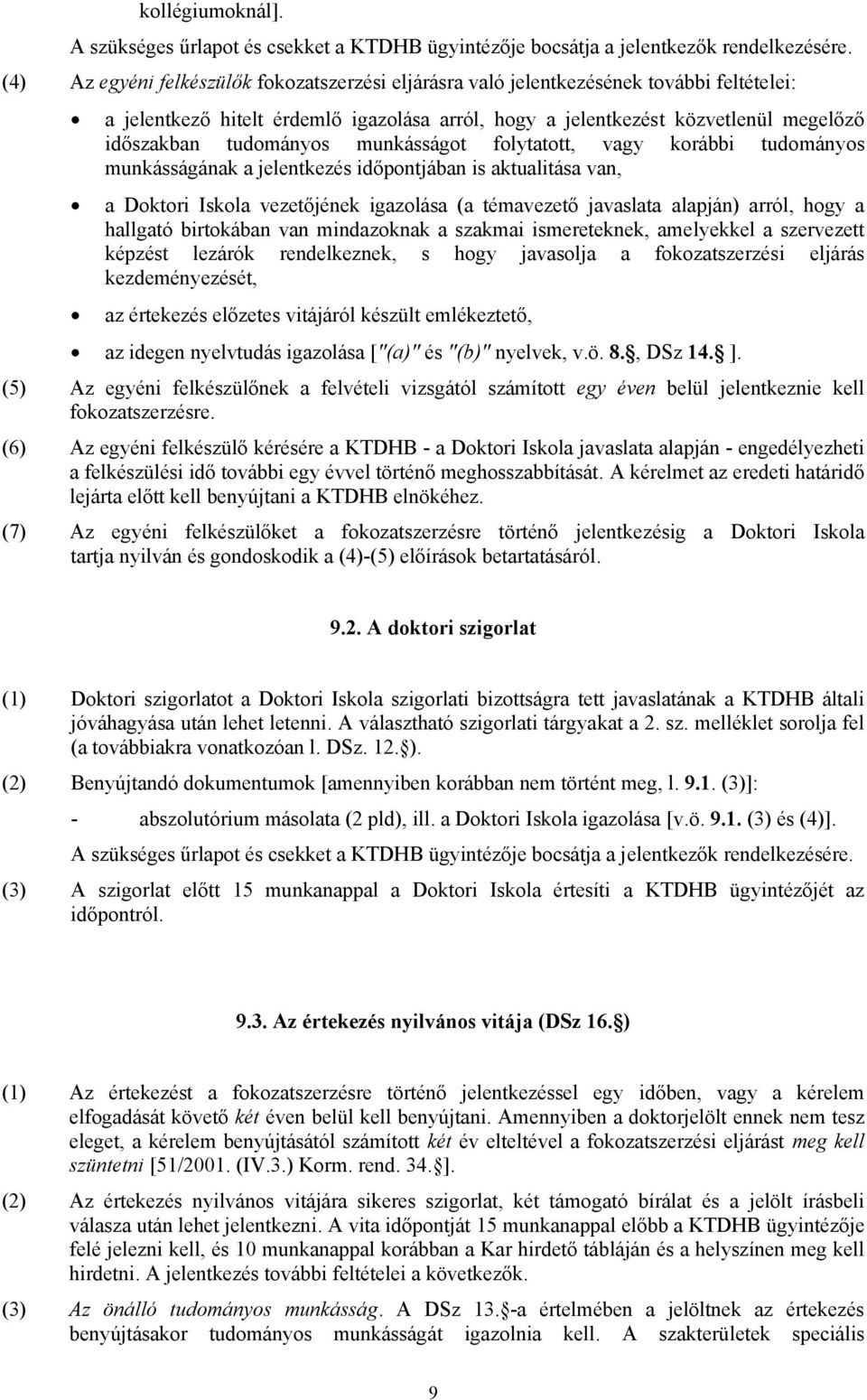 tudományos munkásságot folytatott, vagy korábbi tudományos munkásságának a jelentkezés időpontjában is aktualitása van, a Doktori Iskola vezetőjének igazolása (a témavezető javaslata alapján) arról,