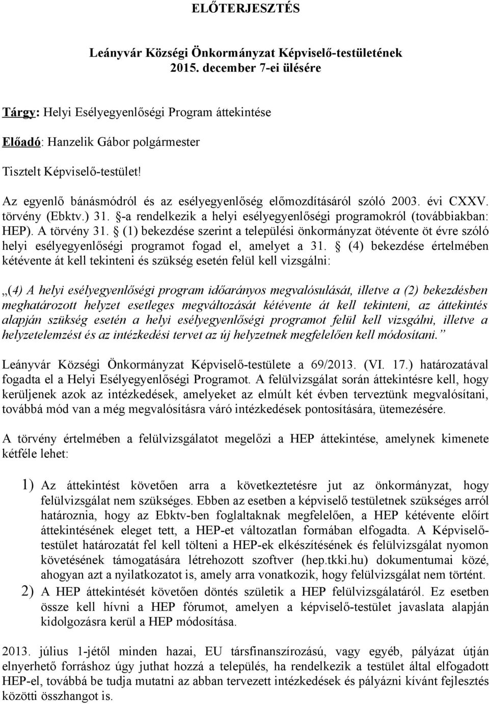 Az egyenlő bánásmódról és az esélyegyenlőség előmozdításáról szóló 2003. évi CXXV. törvény (Ebktv.) 31. -a rendelkezik a helyi esélyegyenlőségi programokról (továbbiakban: HEP). A törvény 31.