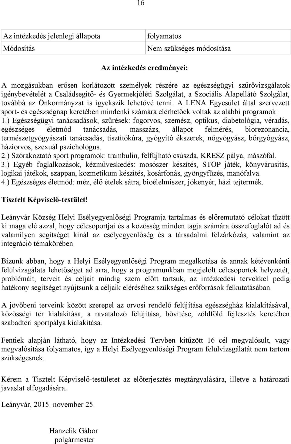 ) Egészségügyi tanácsadások, szűrések: fogorvos, szemész, optikus, diabetológia, véradás, egészséges életmód tanácsadás, masszázs, állapot felmérés, biorezonancia, természetgyógyászati tanácsadás,