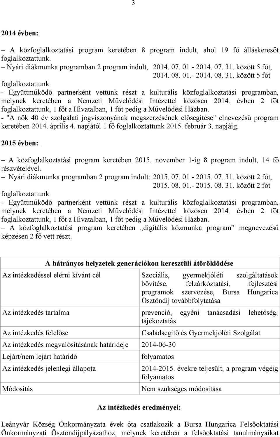 - Együttműködő partnerként vettünk részt a kulturális közfoglalkoztatási programban, melynek keretében a Nemzeti Művelődési Intézettel közösen 2014.