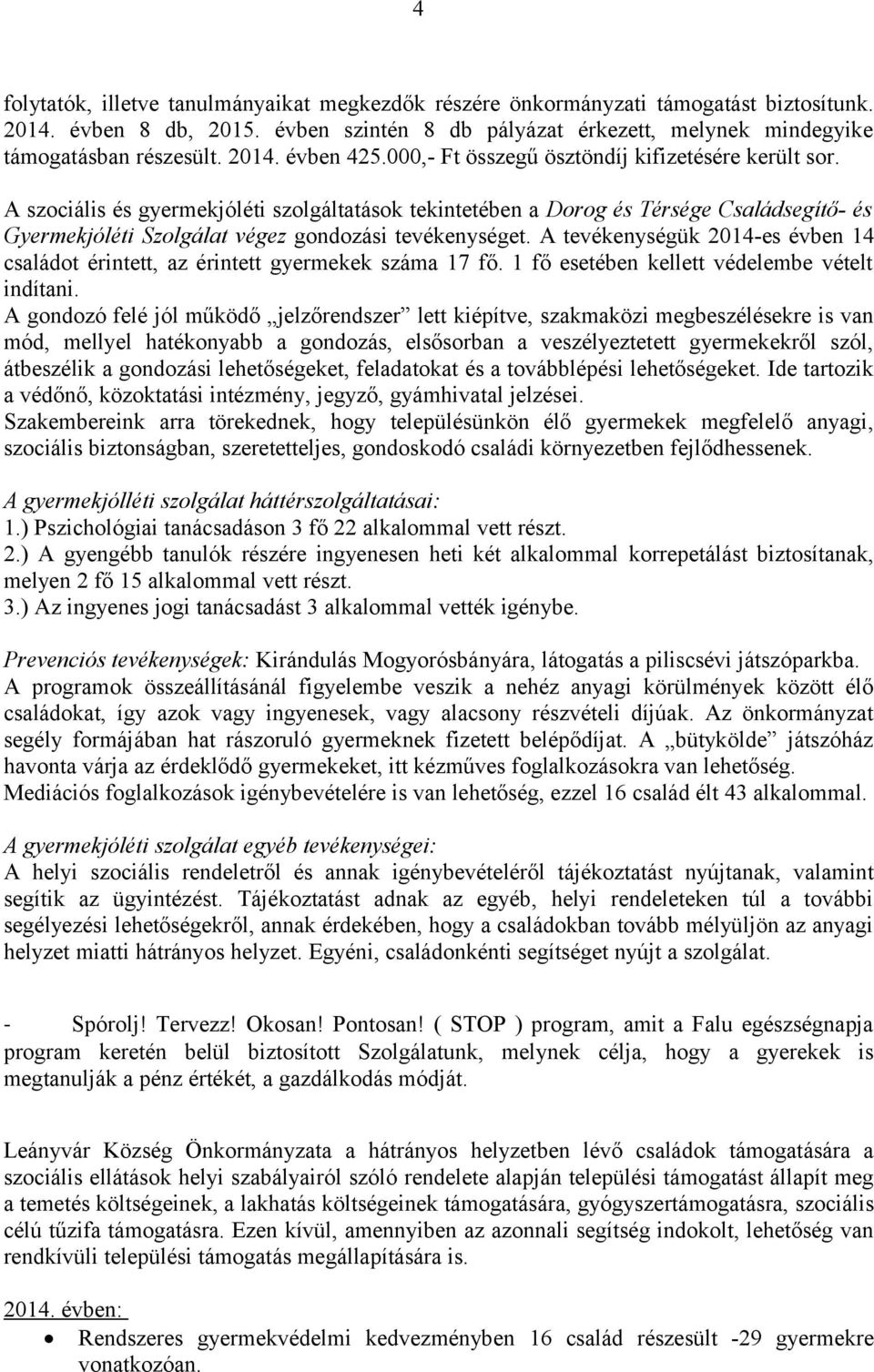 A szociális és gyermekjóléti szolgáltatások tekintetében a Dorog és Térsége Családsegítő- és Gyermekjóléti Szolgálat végez gondozási tevékenységet.