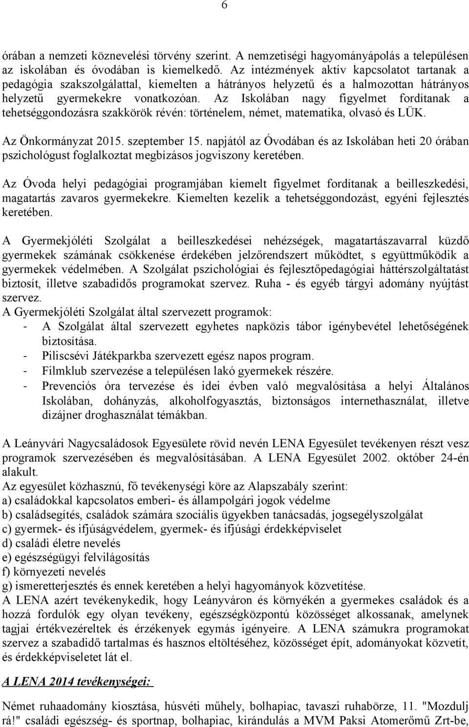Az Iskolában nagy figyelmet fordítanak a tehetséggondozásra szakkörök révén: történelem, német, matematika, olvasó és LÜK. Az Önkormányzat 2015. szeptember 15.
