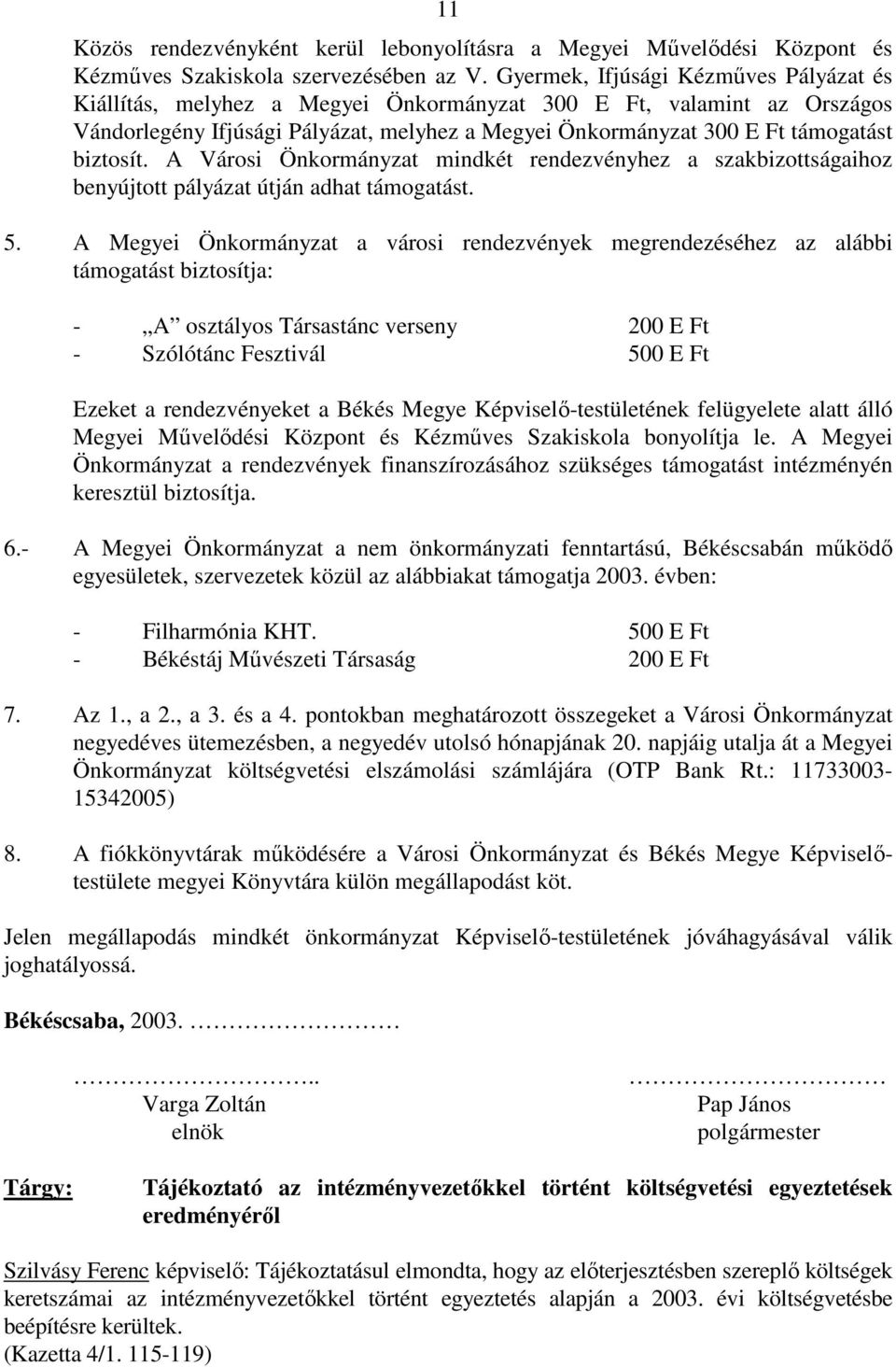 biztosít. A Városi Önkormányzat mindkét rendezvényhez a szakbizottságaihoz benyújtott pályázat útján adhat támogatást. 5.