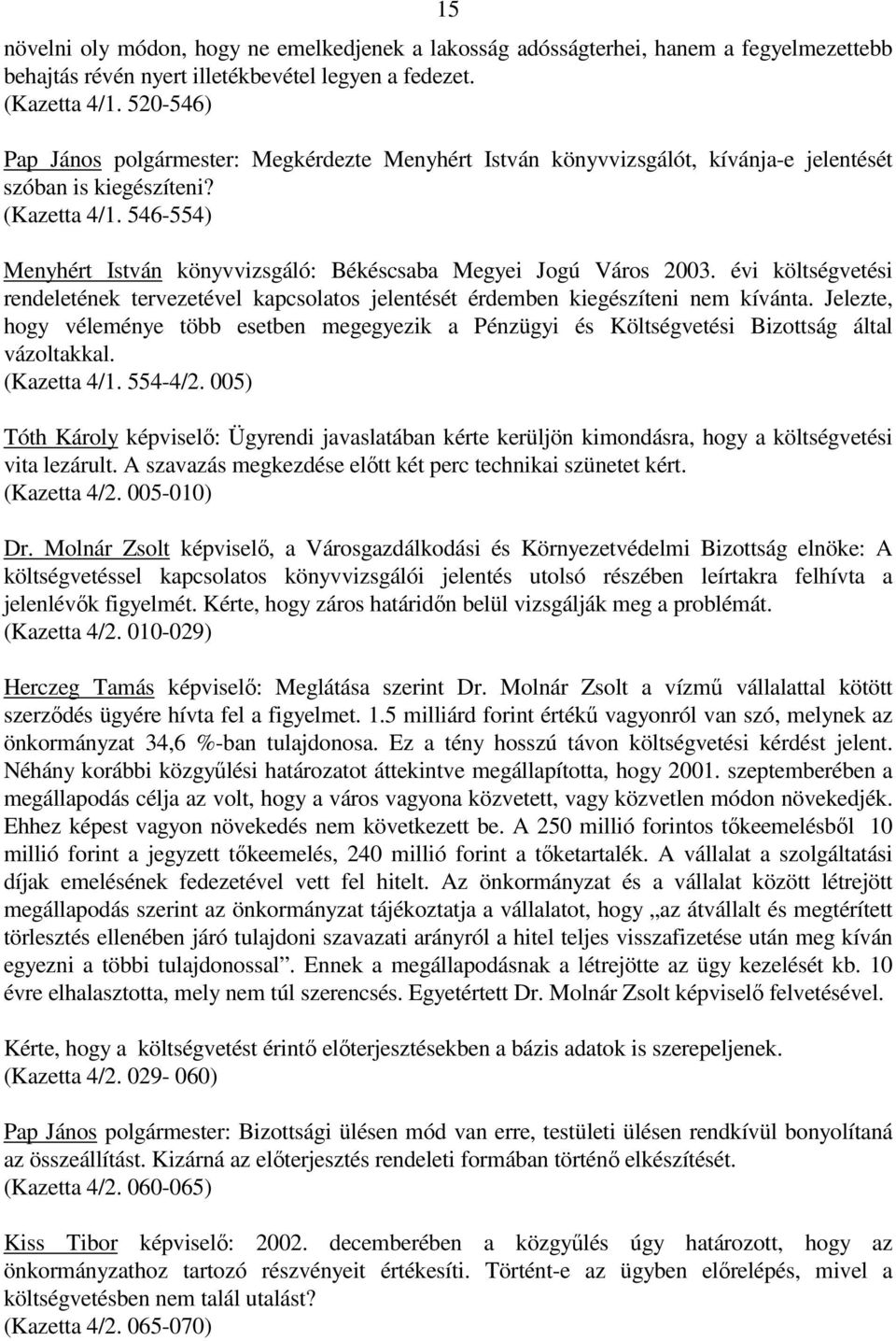 546-554) Menyhért István könyvvizsgáló: Békéscsaba Megyei Jogú Város 2003. évi költségvetési rendeletének tervezetével kapcsolatos jelentését érdemben kiegészíteni nem kívánta.