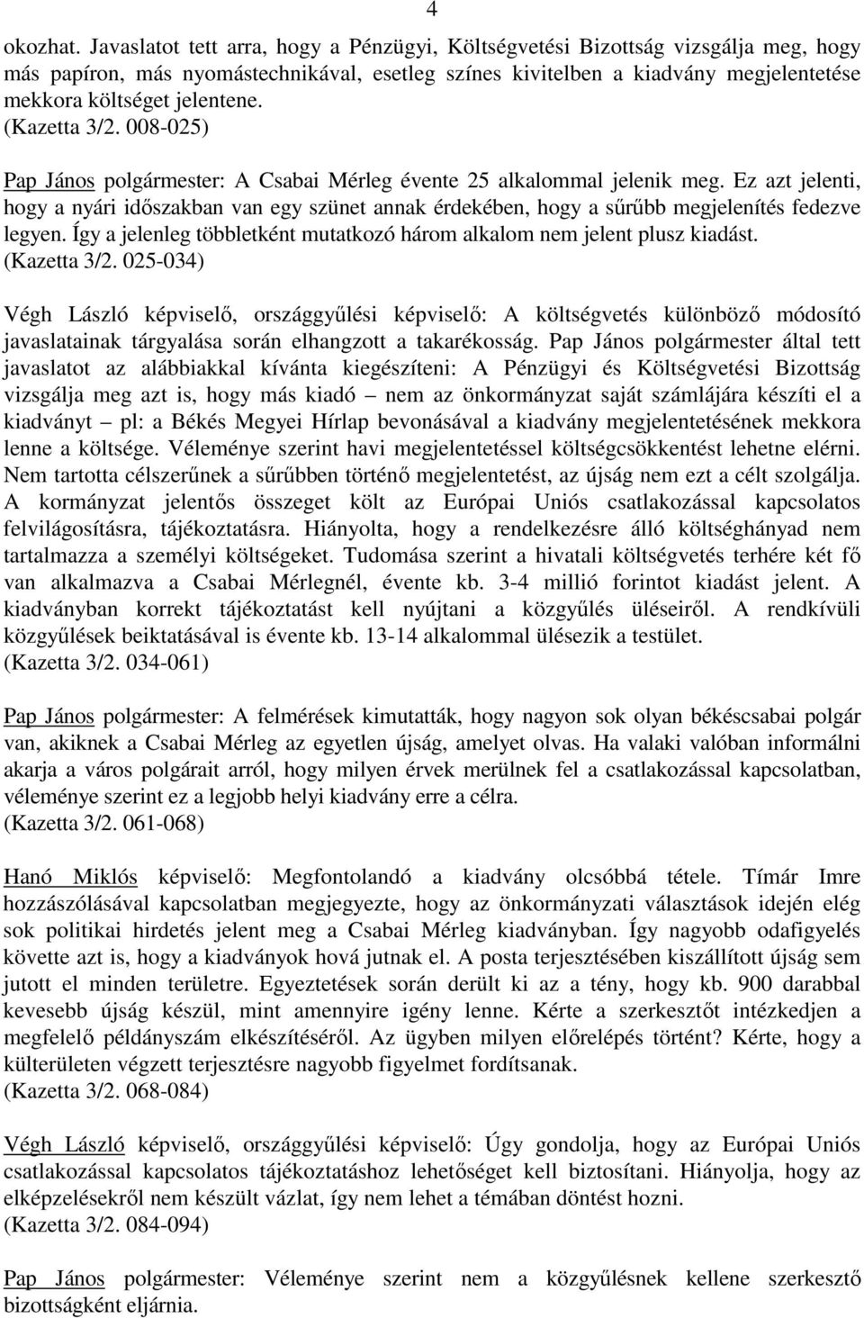 (Kazetta 3/2. 008-025) Pap János polgármester: A Csabai Mérleg évente 25 alkalommal jelenik meg.