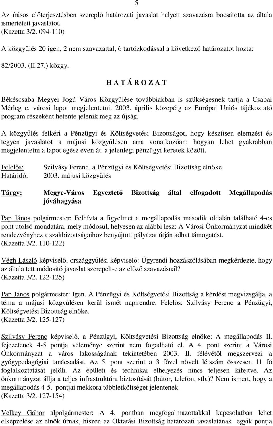 H A T Á R O Z A T Békéscsaba Megyei Jogú Város Közgyőlése továbbiakban is szükségesnek tartja a Csabai Mérleg c. városi lapot megjelentetni. 2003.