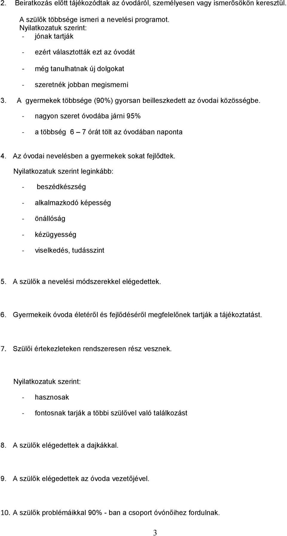 A gyermekek többsége (90%) gyorsan beilleszkedett az óvodai közösségbe. - nagyon szeret óvodába járni 95% - a többség 6 7 órát tölt az óvodában naponta 4.