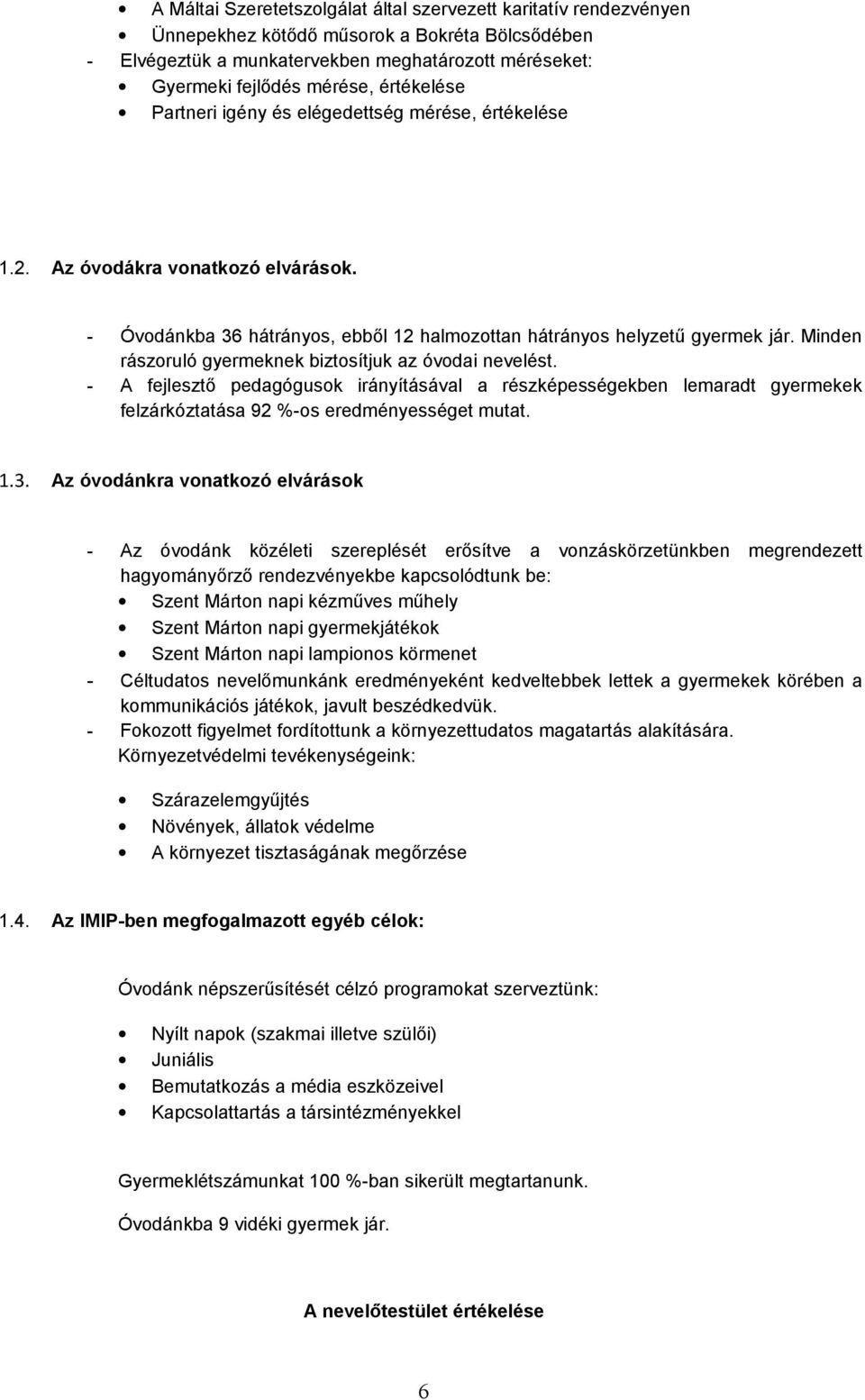 Minden rászoruló gyermeknek biztosítjuk az óvodai nevelést. - A fejlesztő pedagógusok irányításával a részképességekben lemaradt gyermekek felzárkóztatása 92 %-os eredményességet mutat. 1.3.