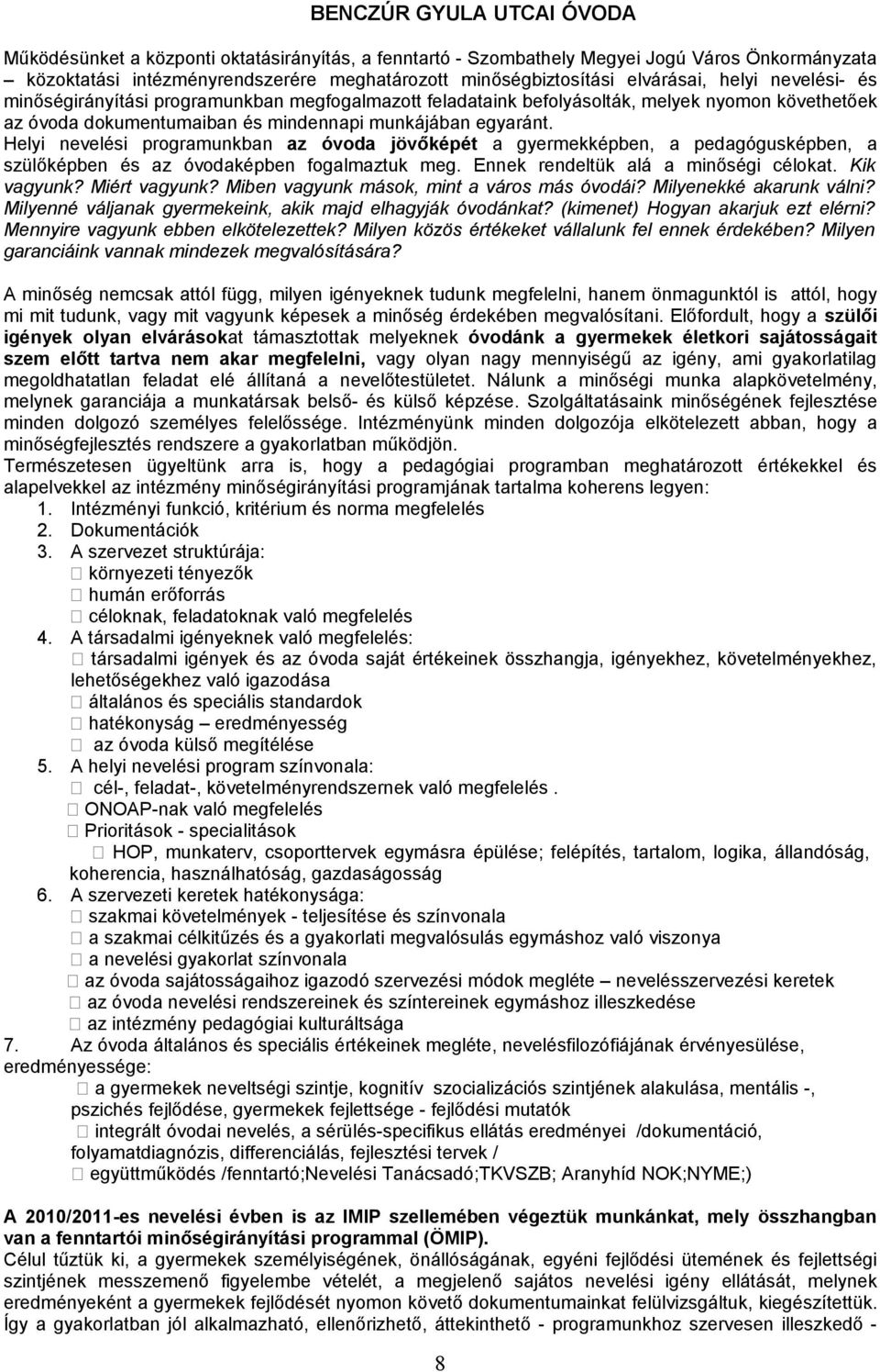 Helyi nevelési programunkban az óvoda jövőképét a gyermekképben, a pedagógusképben, a szülőképben és az óvodaképben fogalmaztuk meg. Ennek rendeltük alá a minőségi célokat. Kik vagyunk? Miért vagyunk?