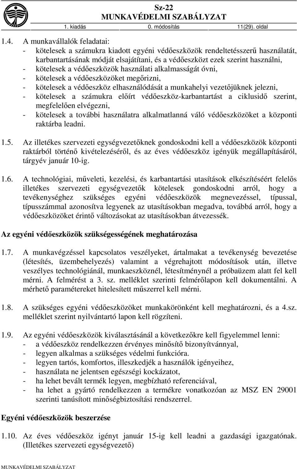 a védőeszközök használati alkalmasságát óvni, - kötelesek a védőeszközöket megőrizni, - kötelesek a védőeszköz elhasználódását a munkahelyi vezetőjüknek jelezni, - kötelesek a számukra előírt