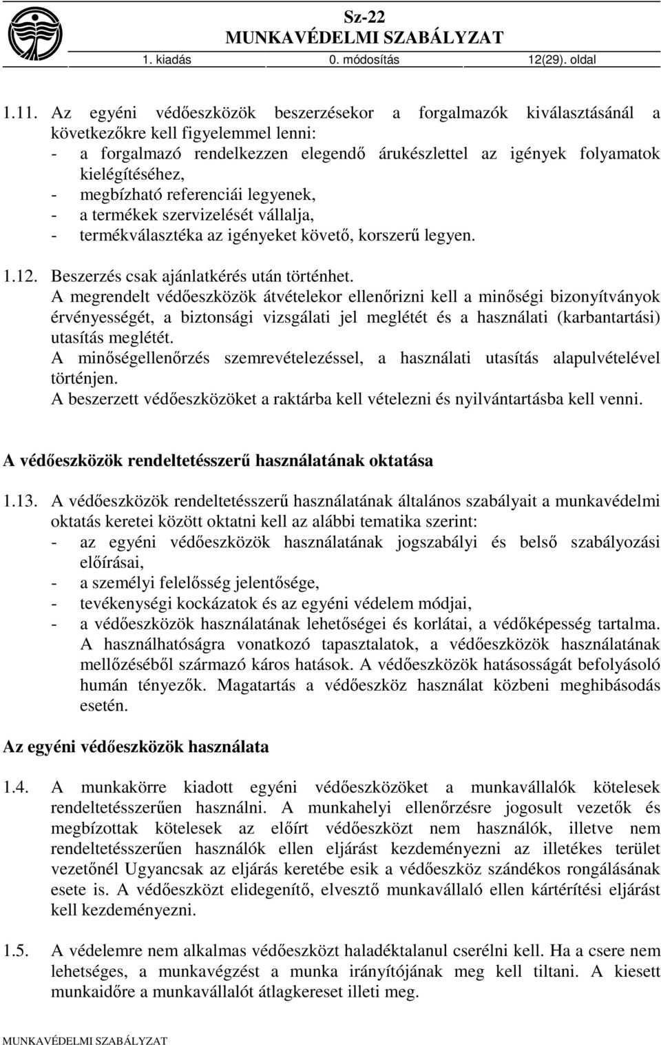 megbízható referenciái legyenek, - a termékek szervizelését vállalja, - termékválasztéka az igényeket követő, korszerű legyen. 1.12. Beszerzés csak ajánlatkérés után történhet.