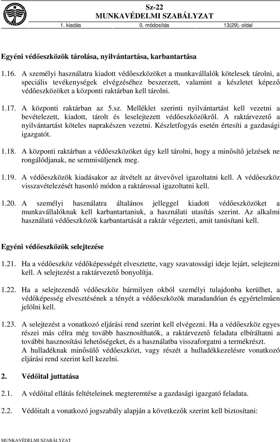 kell tárolni. 1.17. A központi raktárban az 5.sz. Melléklet szerinti nyilvántartást kell vezetni a bevételezett, kiadott, tárolt és leselejtezett védőeszközökről.