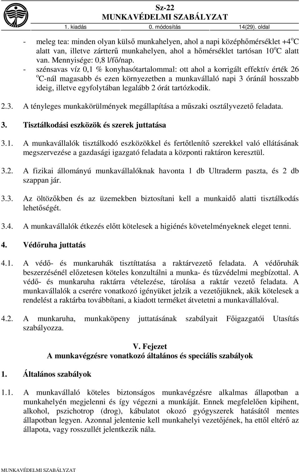 - szénsavas víz 0,1 % konyhasótartalommal: ott ahol a korrigált effektív érték 26 o C-nál magasabb és ezen környezetben a munkavállaló napi 3 óránál hosszabb ideig, illetve egyfolytában legalább 2