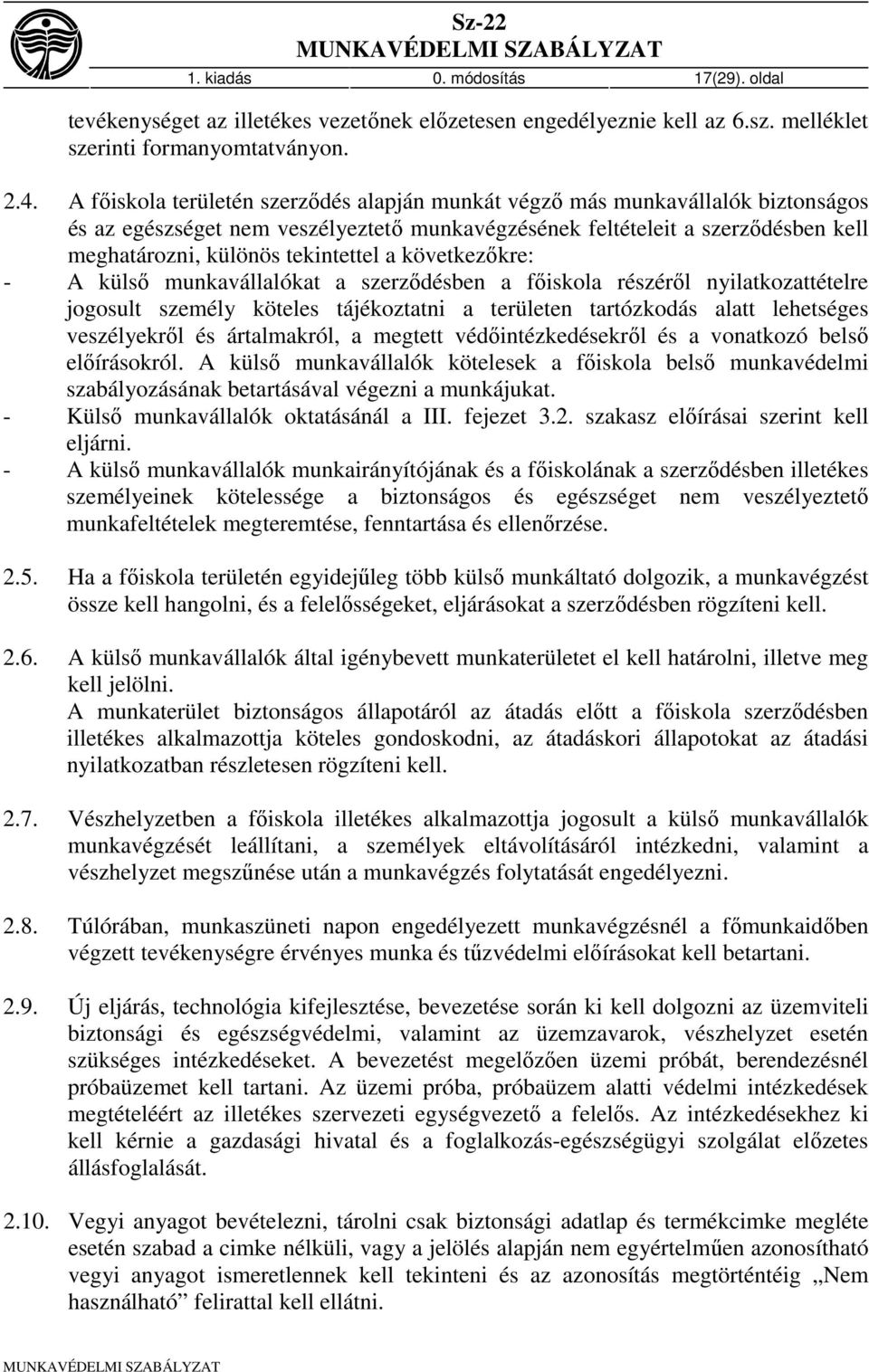 a következőkre: - A külső munkavállalókat a szerződésben a főiskola részéről nyilatkozattételre jogosult személy köteles tájékoztatni a területen tartózkodás alatt lehetséges veszélyekről és