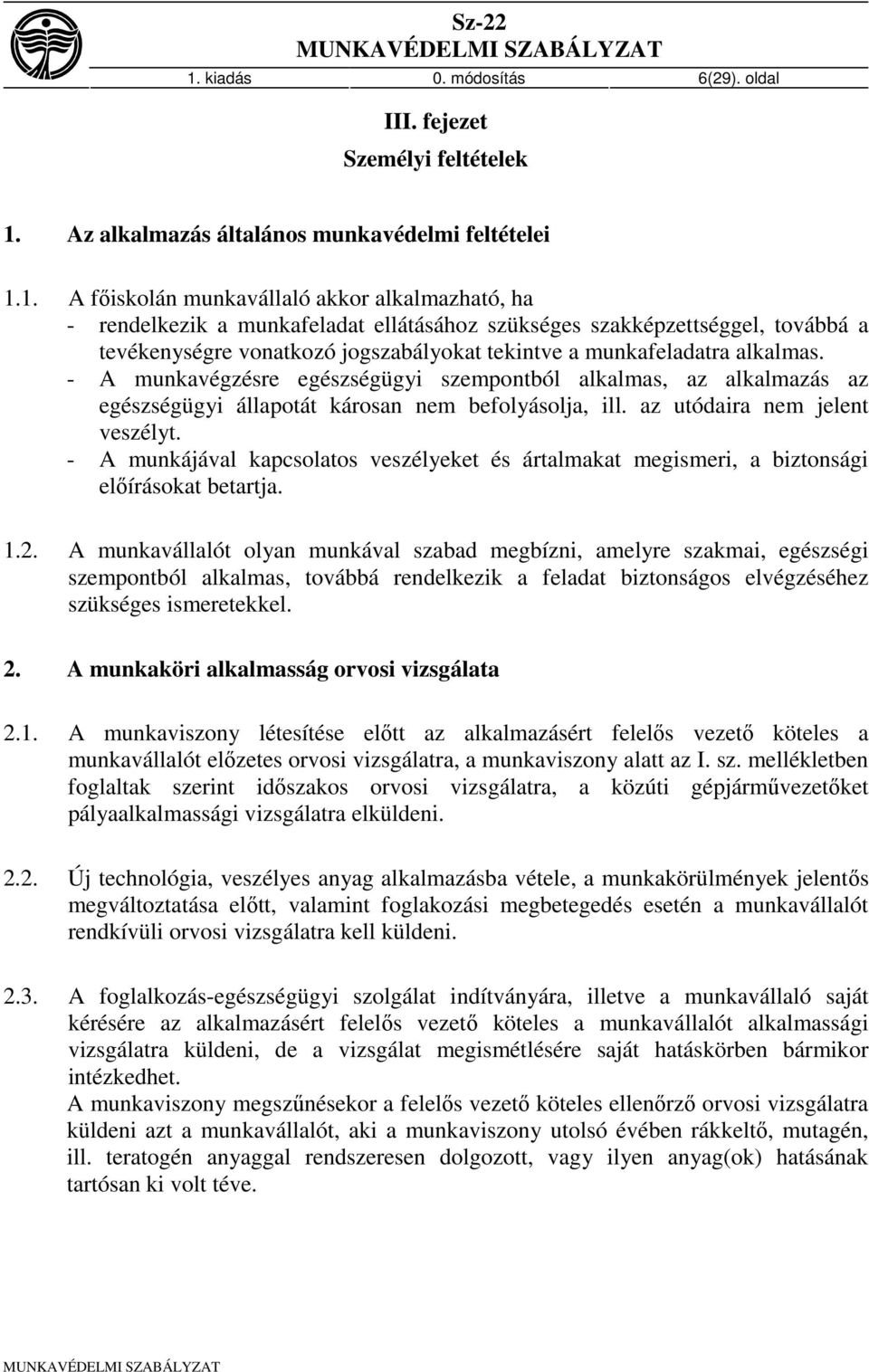 - A munkavégzésre egészségügyi szempontból alkalmas, az alkalmazás az egészségügyi állapotát károsan nem befolyásolja, ill. az utódaira nem jelent veszélyt.