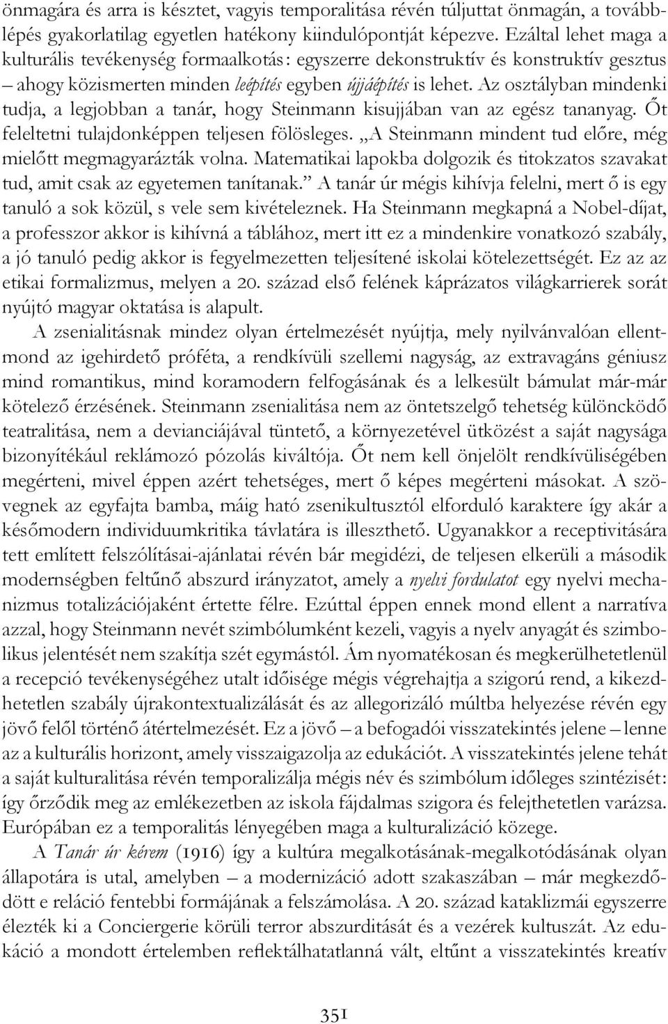 Az osztályban mindenki tudja, a legjobban a tanár, hogy Steinmann kisujjában van az egész tananyag. Őt feleltetni tulajdonképpen teljesen fölösleges.