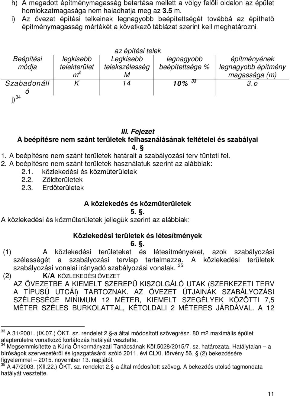 Beépítési módja Szabadonáll ó j) 34 legkisebb telekterület m 2 az építési telek Legkisebb telekszélesség M legnagyobb beépítettsége % építményének legnagyobb építmény magassága (m) K 14 10% 33 3.