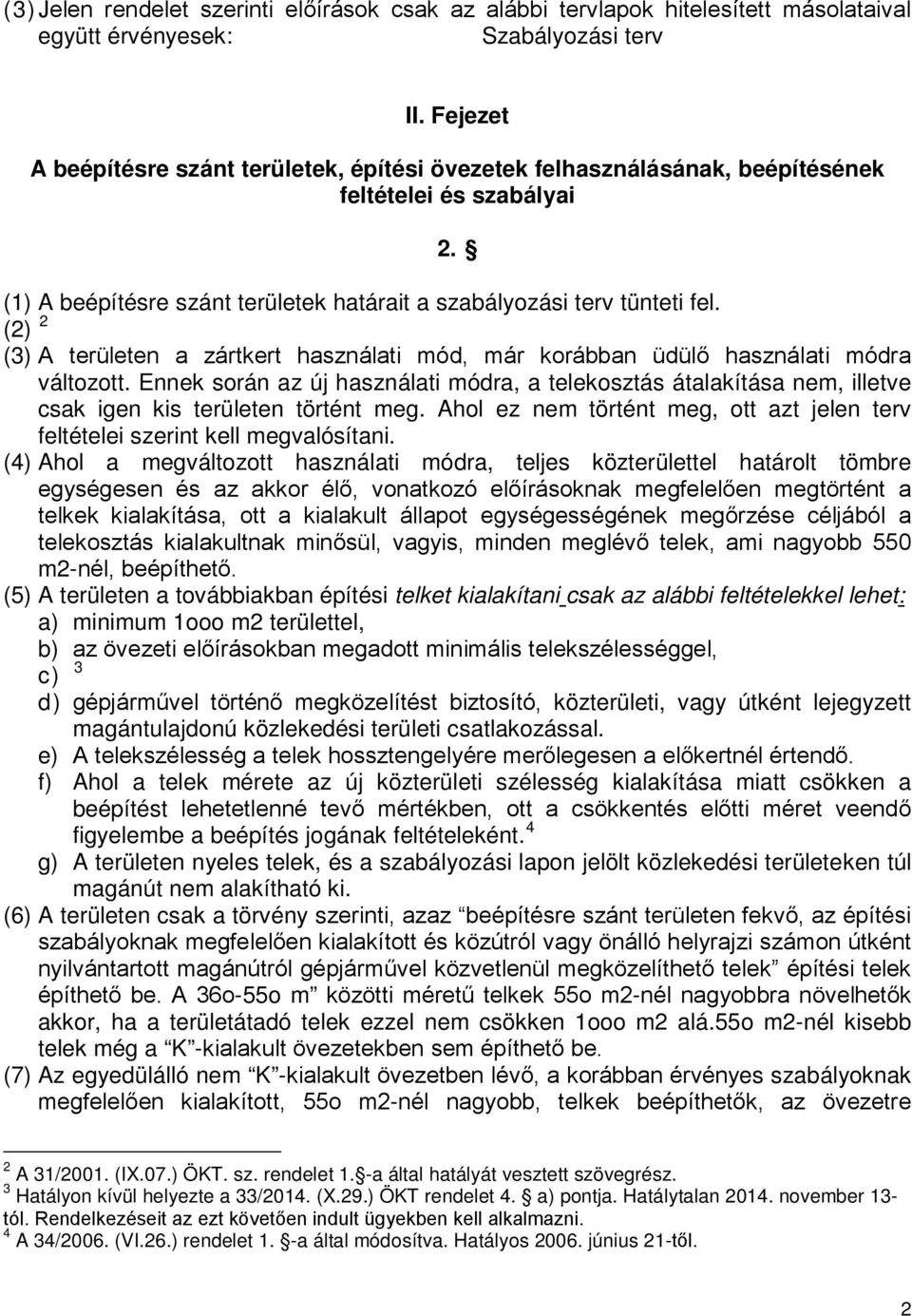 (2) 2 (3) A területen a zártkert használati mód, már korábban üdülő használati módra változott.