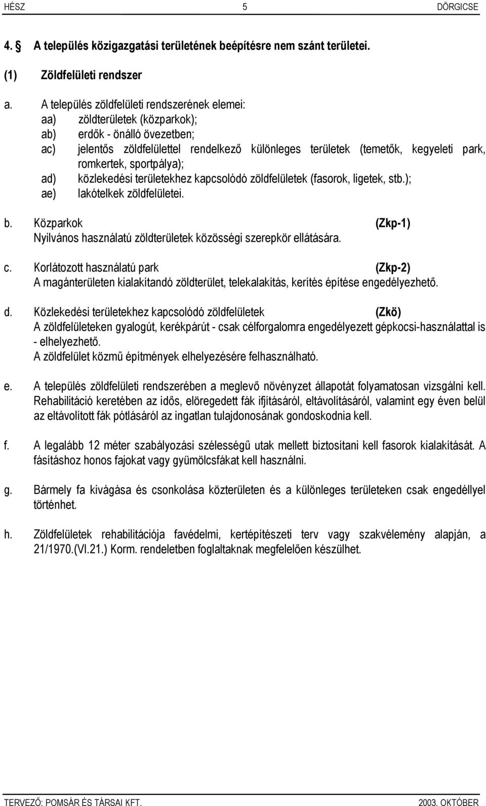 romkertek, sportpálya); ad) közlekedési területekhez kapcsolódó zöldfelületek (fasorok, ligetek, stb.); ae) lakótelkek zöldfelületei. b.