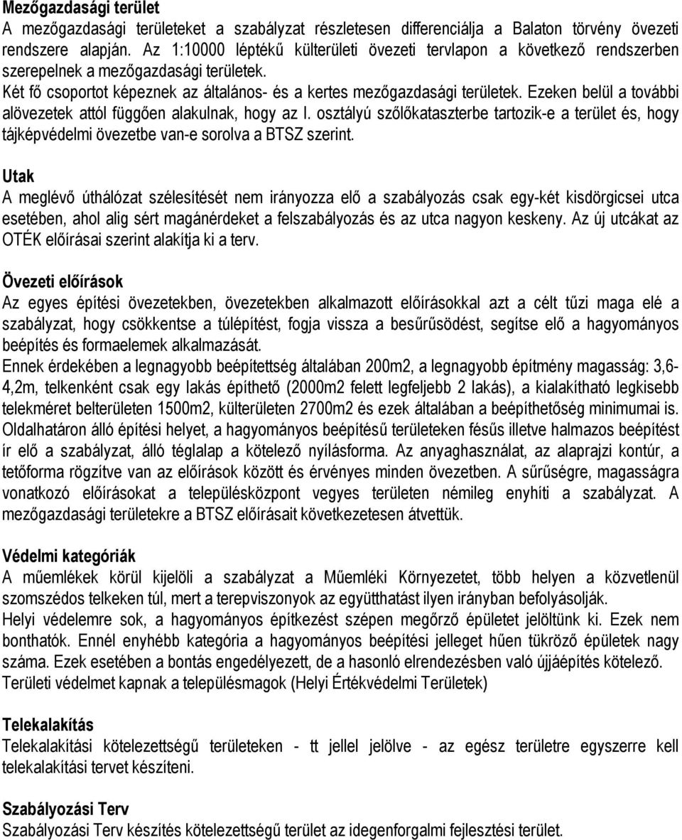 Ezeken belül a további alövezetek attól függően alakulnak, hogy az I. osztályú szőlőkataszterbe tartozik-e a terület és, hogy tájképvédelmi övezetbe van-e sorolva a BTSZ szerint.