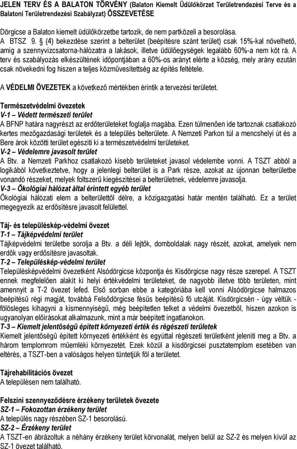 (4) bekezdése szerint a belterület (beépítésre szánt terület) csak 15%-kal növelhető, amíg a szennyvízcsatorna-hálózatra a lakások, illetve üdülőegységek legalább 60%-a nem köt rá.