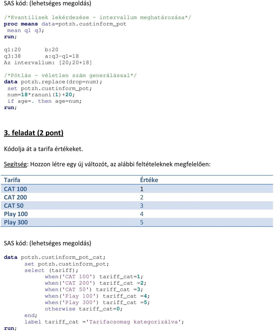 custinform_pot; num=18*ranuni(1)+20; if age=. then age=num; 3. feladat (2 pont) Kódolja át a tarifa értékeket.