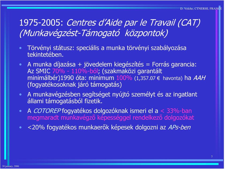 07 havonta) ha AAH (fogyatékosoknak járó támogatás) A munkavégzésben segítséget nyújtó személyt és az ingatlant állami támogatásból fizetik.