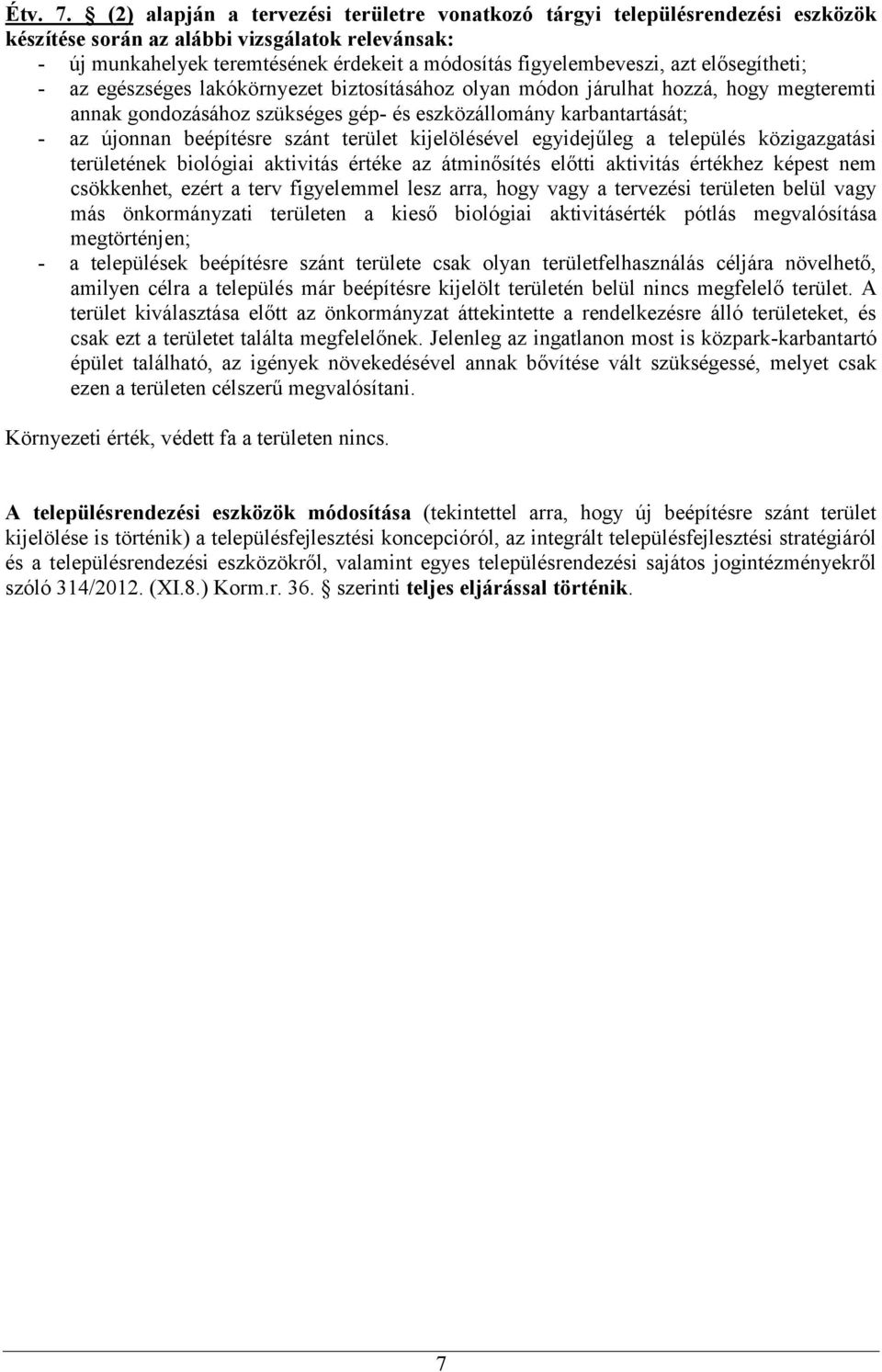 azt elősegítheti; - az egészséges lakókörnyezet biztosításához olyan módon járulhat hozzá, hogy megteremti annak gondozásához szükséges gép- és eszközállomány karbantartását; - az újonnan beépítésre