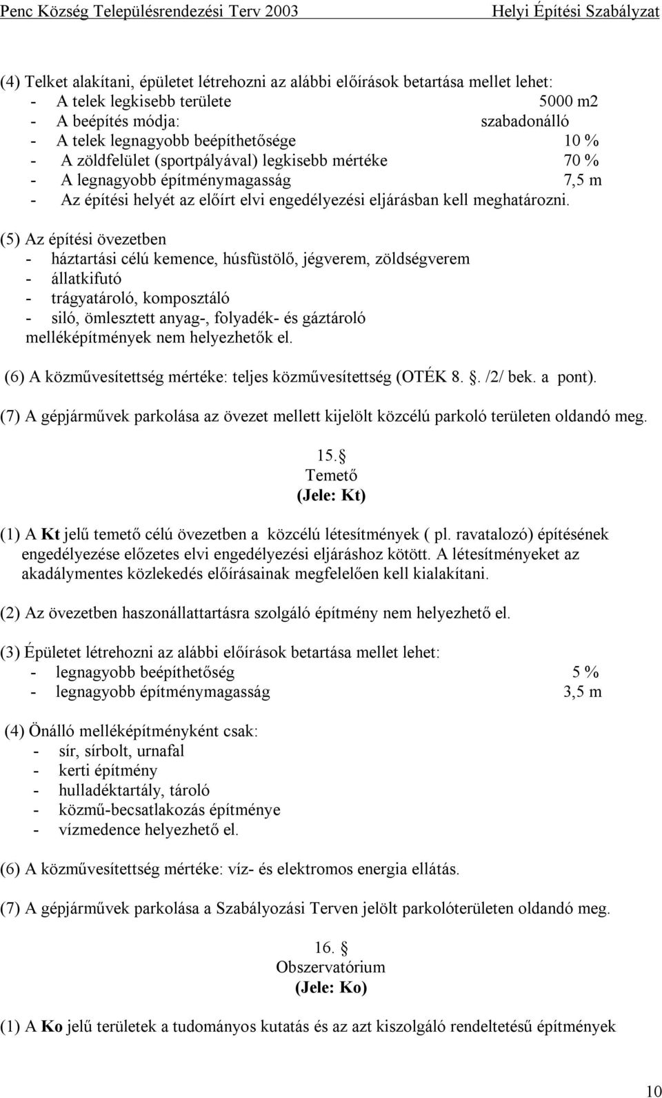 (5) Az építési övezetben - háztartási célú kemence, húsfüstölő, jégverem, zöldségverem - állatkifutó - trágyatároló, komposztáló - siló, ömlesztett anyag-, folyadék- és gáztároló melléképítmények nem