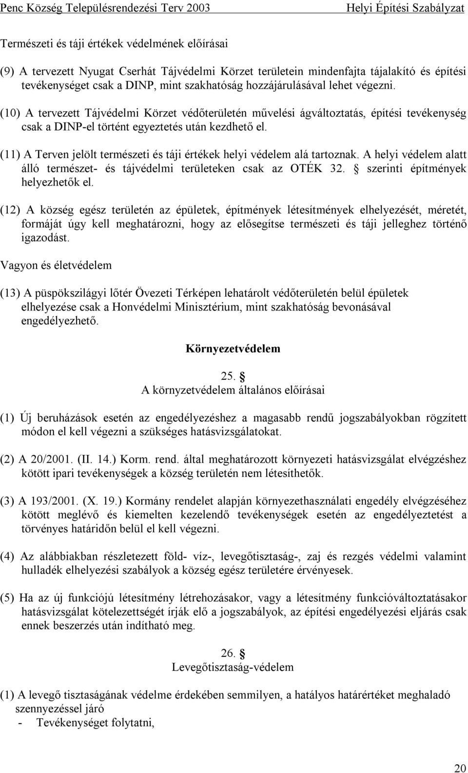 (11) A Terven jelölt természeti és táji értékek helyi védelem alá tartoznak. A helyi védelem alatt álló természet- és tájvédelmi területeken csak az OTÉK 32. szerinti építmények helyezhetők el.