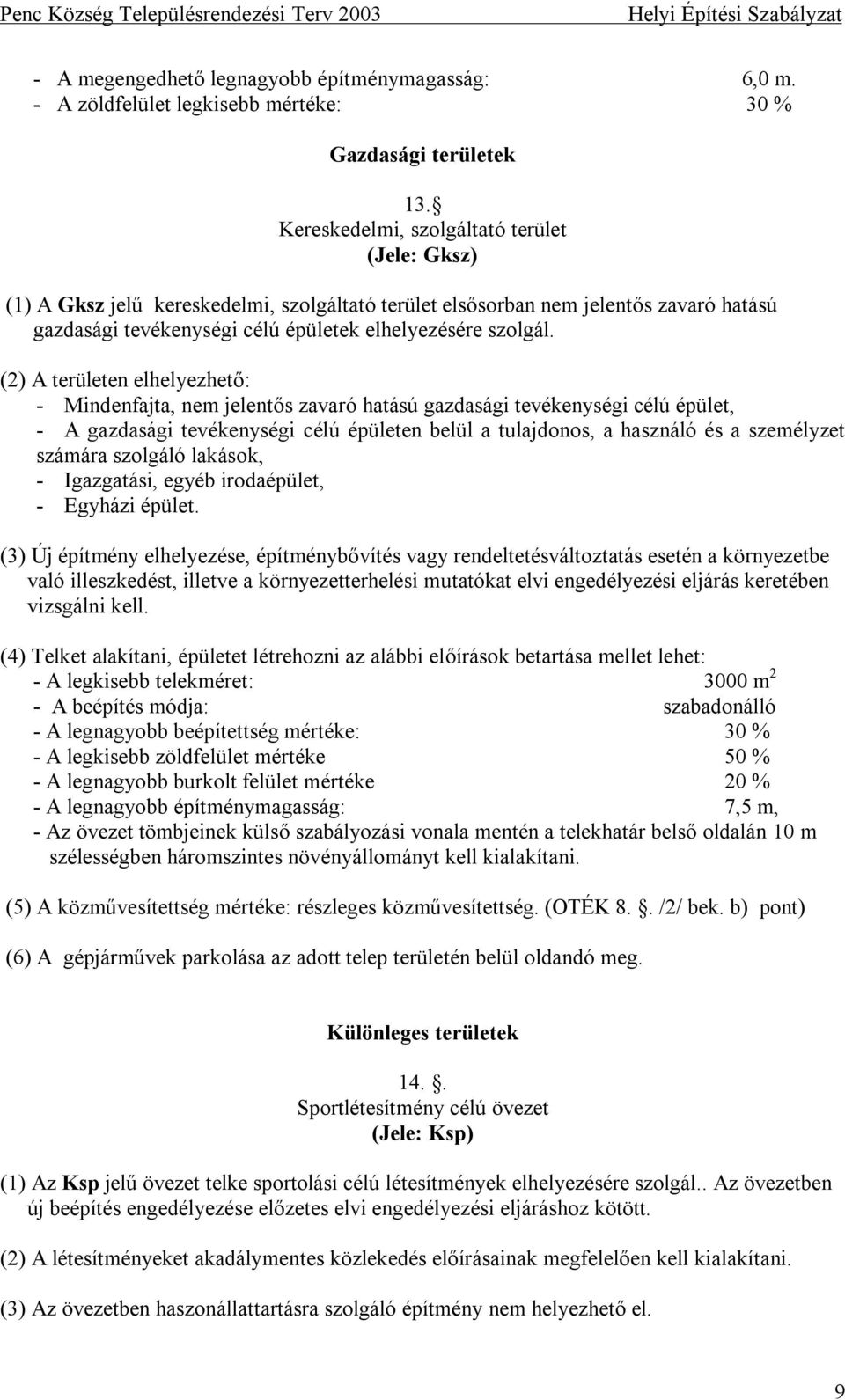 (2) A területen elhelyezhető: - Mindenfajta, nem jelentős zavaró hatású gazdasági tevékenységi célú épület, - A gazdasági tevékenységi célú épületen belül a tulajdonos, a használó és a személyzet