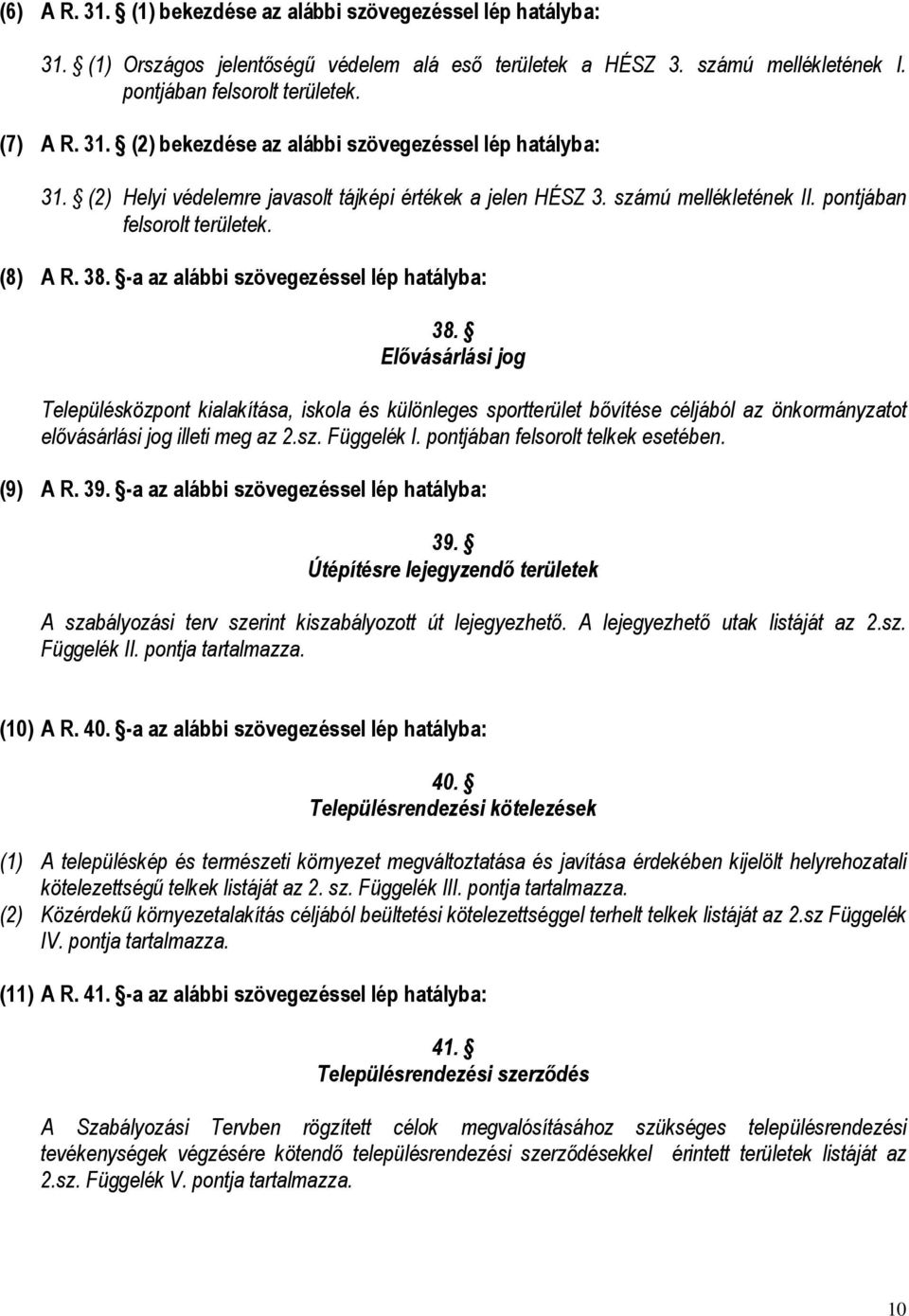 Elővásárlási jog Településközpont kialakítása, iskola és különleges sportterület bővítése céljából az önkormányzatot elővásárlási jog illeti meg az 2.sz. Függelék I.