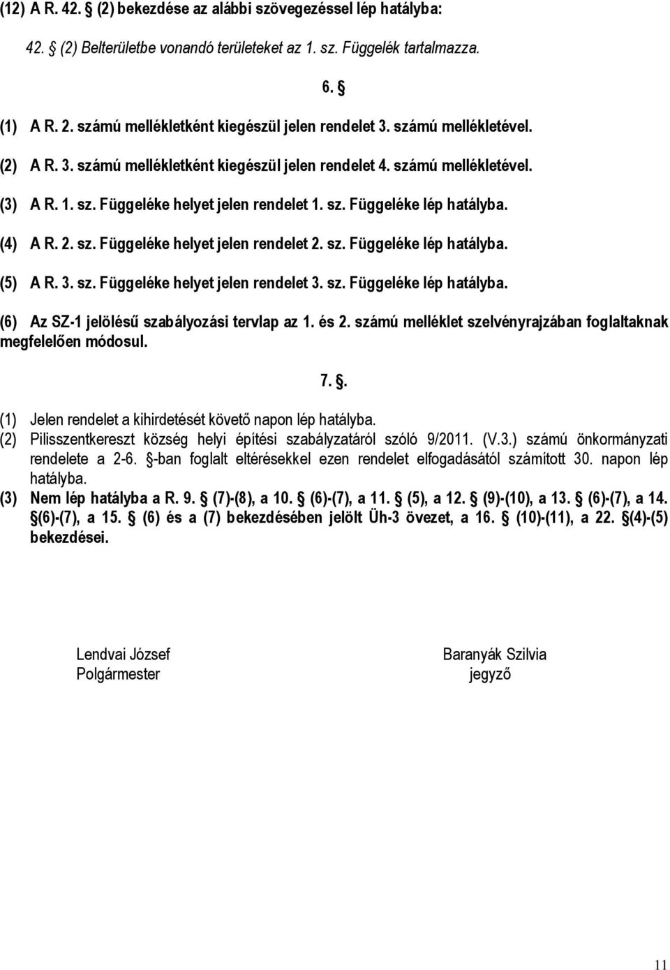 sz. Függeléke lép hatályba. (5) A R. 3. sz. Függeléke helyet jelen rendelet 3. sz. Függeléke lép hatályba. 6. (6) Az SZ-1 jelölésű szabályozási tervlap az 1. és 2.