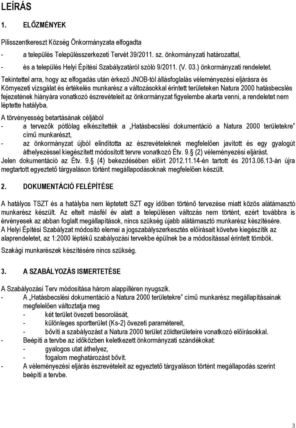 Tekintettel arra, hogy az elfogadás után érkező JNOB-tól állásfoglalás véleményezési eljárásra és Környezeti vizsgálat és értékelés munkarész a változásokkal érintett területeken Natura 2000