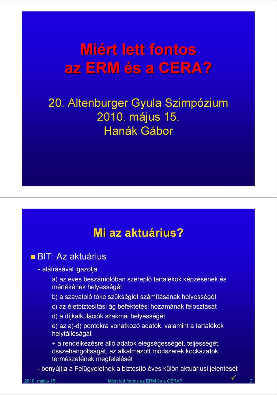 életbiztosítási ág befektetési hozamának felosztását d) a díjkalkulációk szakmai helyességét e) az a)-d) pontokra vonatkozó adatok, valamint a tartalékok helytállóságát + a