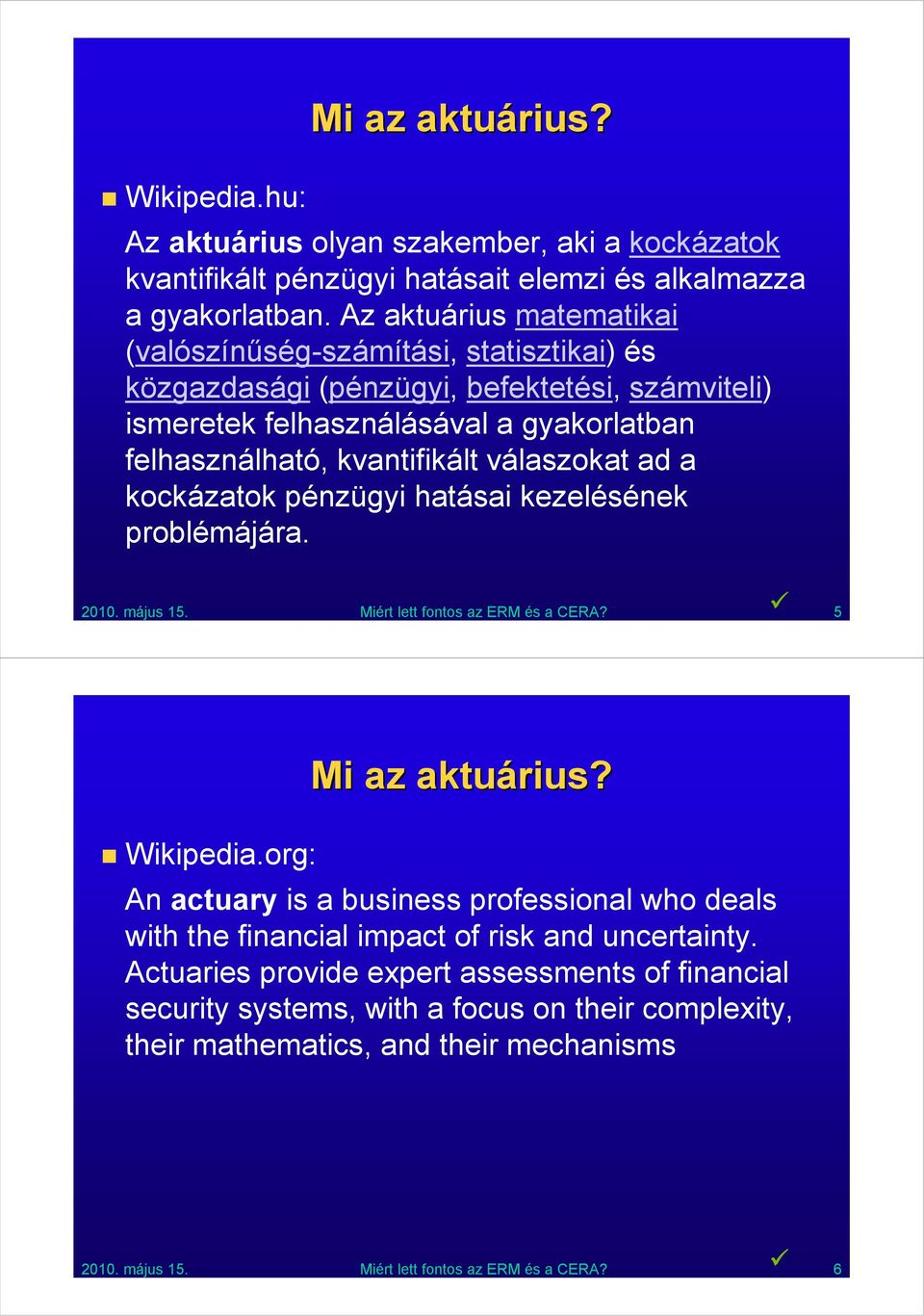 válaszokat ad a kockázatok pénzügyi hatásai kezelésének problémájára. 2010. május 15. Miért lett fontos az ERM és a CERA? 5 Wikipedia.org: Mi az aktuárius?