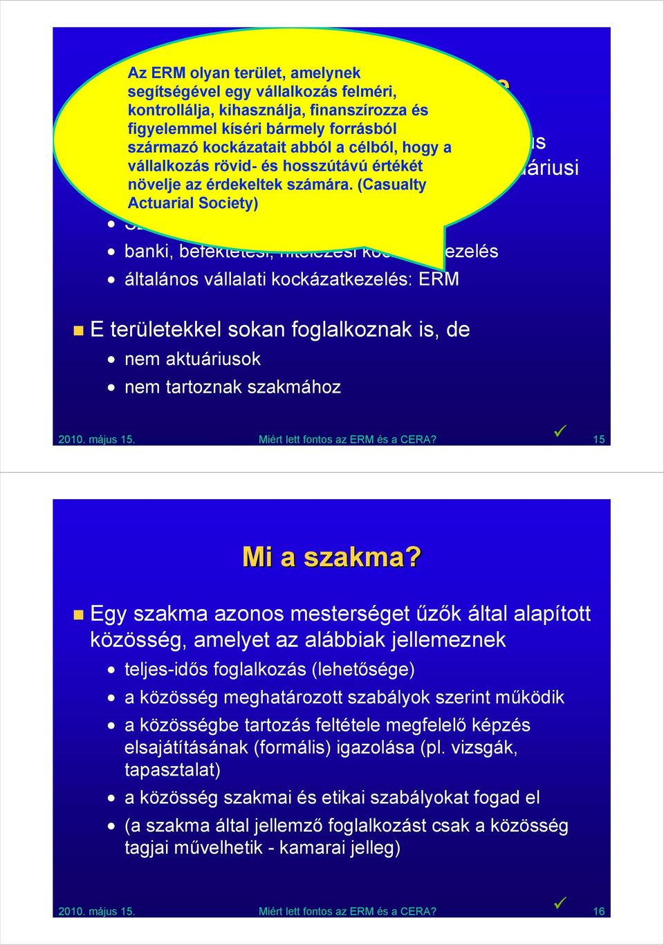 (Casualty területen van szükség Actuarial Society) S2 kockázatkezelés banki, befektetési, hitelezési kockázatkezelés általános vállalati kockázatkezelés: ERM E területekkel sokan foglalkoznak is, de