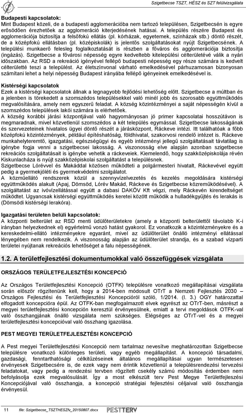 középiskolák) is jelentős szolgáltatásokat nyújt Szigetbecsének. A települési munkaerő felesleg foglalkoztatását is részben a főváros és agglomerációja biztosítja (ingázás).