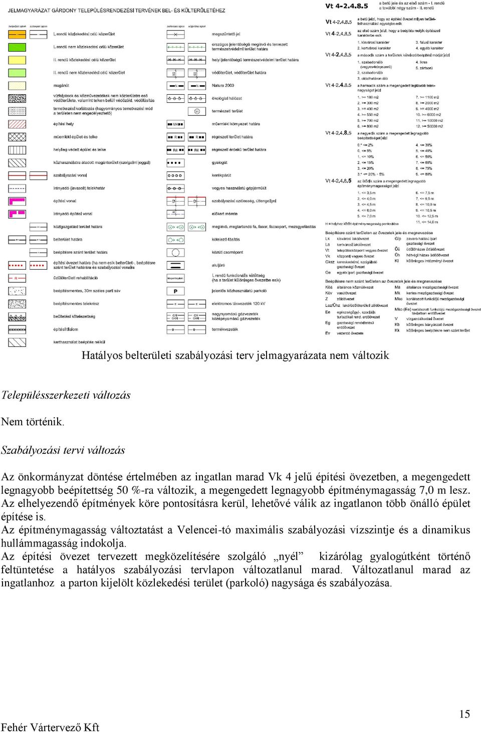 építménymagasság 7,0 m lesz. Az elhelyezendő építmények köre pontosításra kerül, lehetővé válik az ingatlanon több önálló épület építése is.