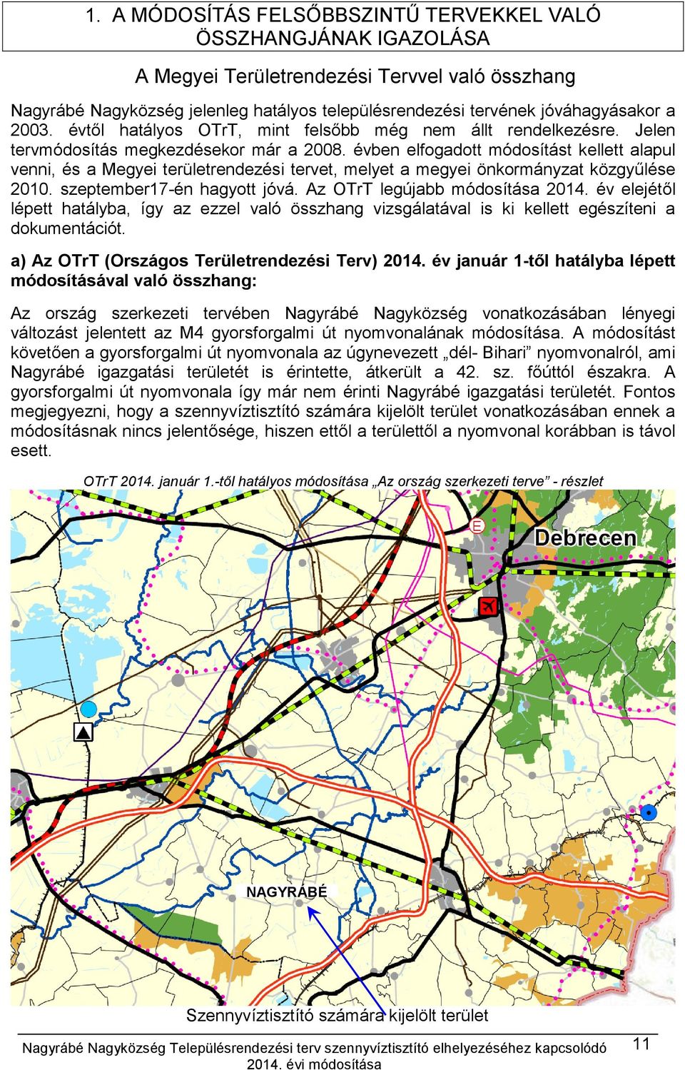évben elfogadott módosítást kellett alapul venni, és a Megyei területrendezési tervet, melyet a megyei önkormányzat közgyűlése 2010. szeptember17-én hagyott jóvá. Az OTrT legújabb módosítása 2014.