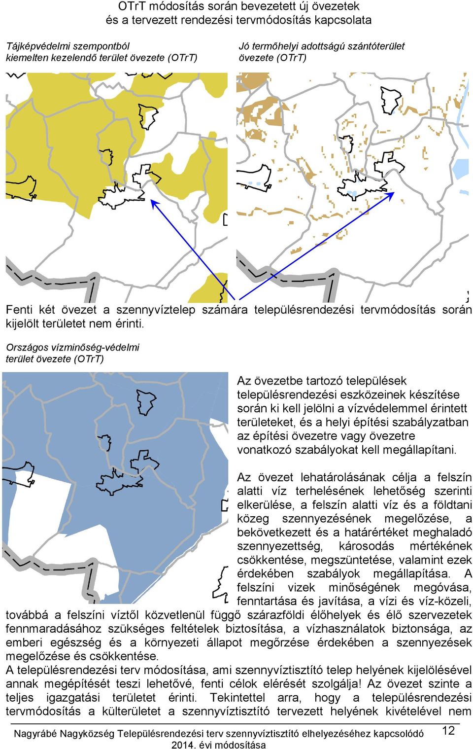 Országos vízminőség-védelmi terület övezete (OTrT) Az övezetbe tartozó települések településrendezési eszközeinek készítése során ki kell jelölni a vízvédelemmel érintett területeket, és a helyi