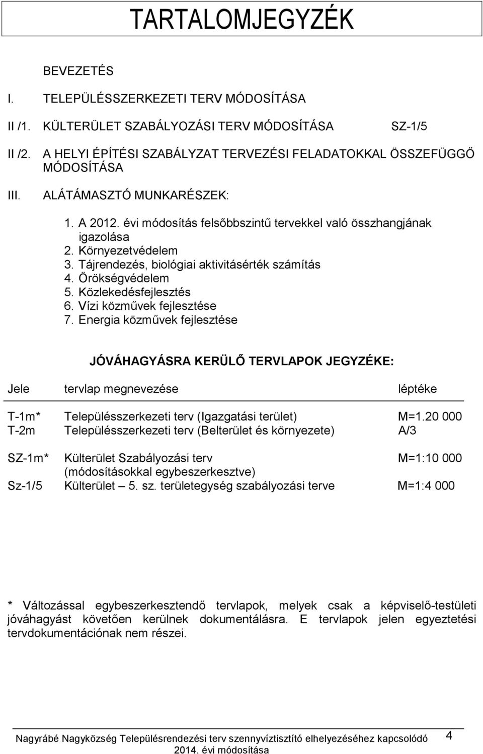 Környezetvédelem 3. Tájrendezés, biológiai aktivitásérték számítás 4. Örökségvédelem 5. Közlekedésfejlesztés 6. Vízi közművek fejlesztése 7.