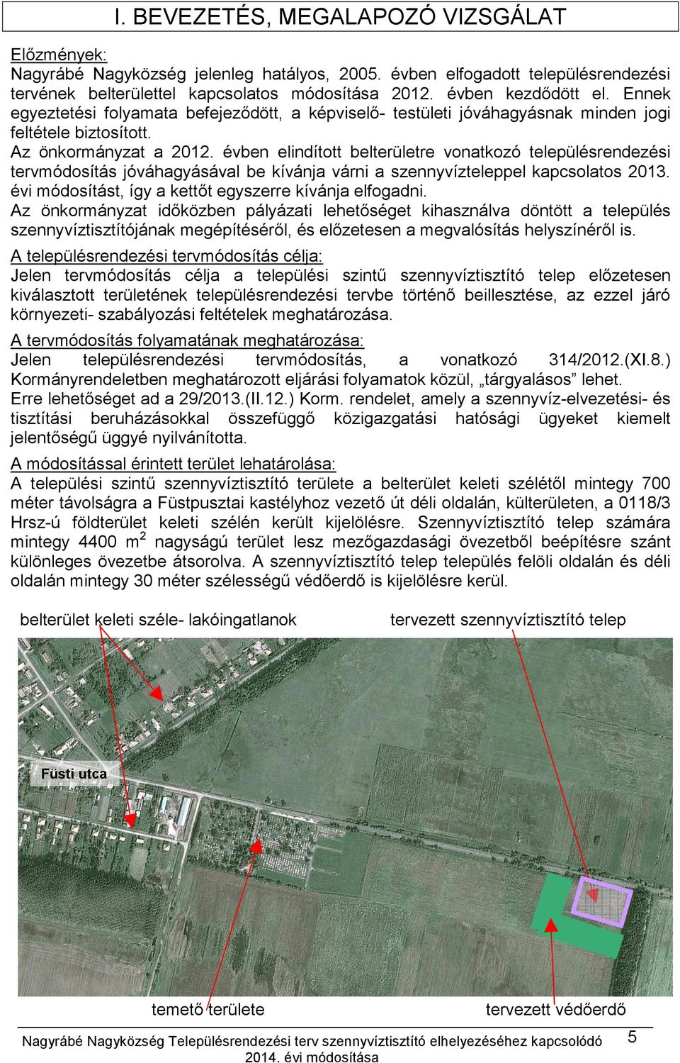 évben elindított belterületre vonatkozó településrendezési tervmódosítás jóváhagyásával be kívánja várni a szennyvízteleppel kapcsolatos 2013. évi módosítást, így a kettőt egyszerre kívánja elfogadni.