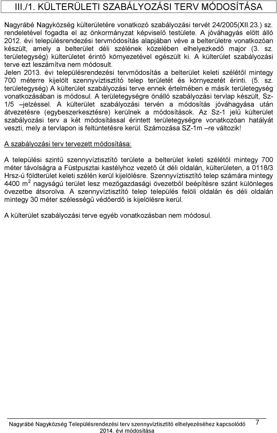 lének közelében elhelyezkedő major (3. sz. területegység) külterületet érintő környezetével egészült ki. A külterület szabályozási terve ezt leszámítva nem módosult. Jelen 2013.