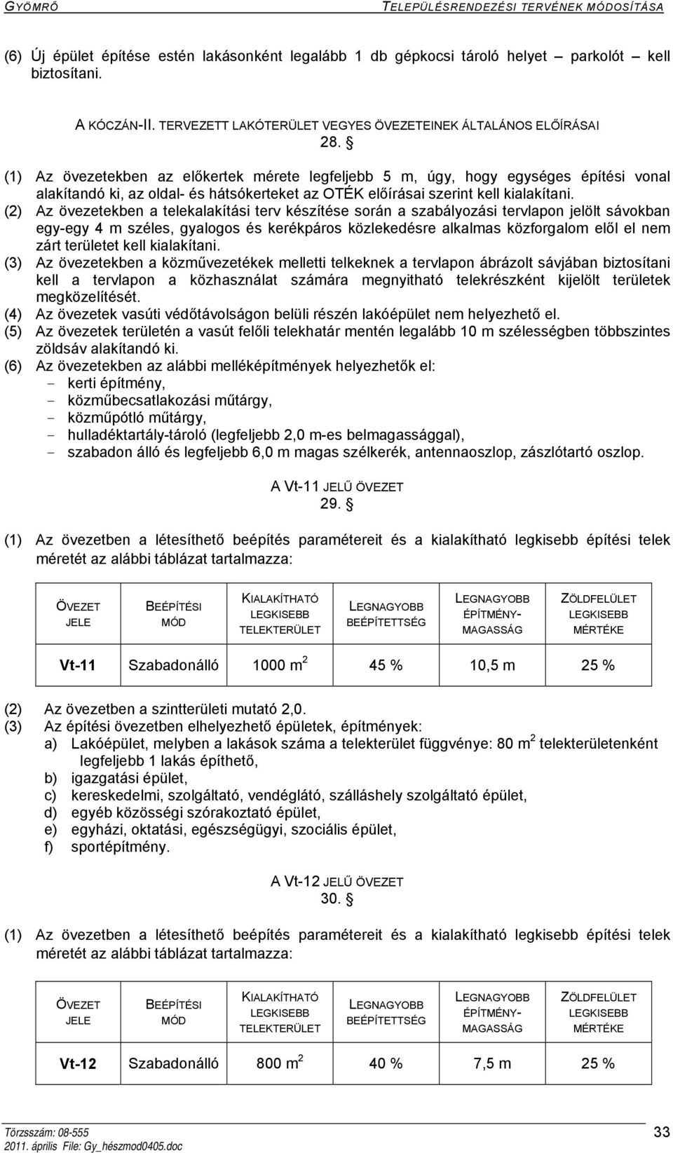 (1) Az övezetekben az előkertek mérete legfeljebb 5 m, úgy, hogy egységes építési vonal alakítandó ki, az oldal- és hátsókerteket az OTÉK előírásai szerint kell kialakítani.