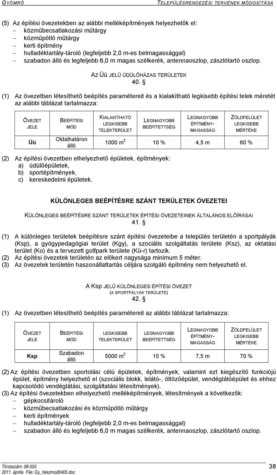 (1) Az övezetben létesíthető beépítés paramétereit és a kialakítható legkisebb építési telek méretét az alábbi táblázat tartalmazza: Üü Oldalhatáron álló 1000 m 2 10 % 4,5 m 60 % (2) Az építési