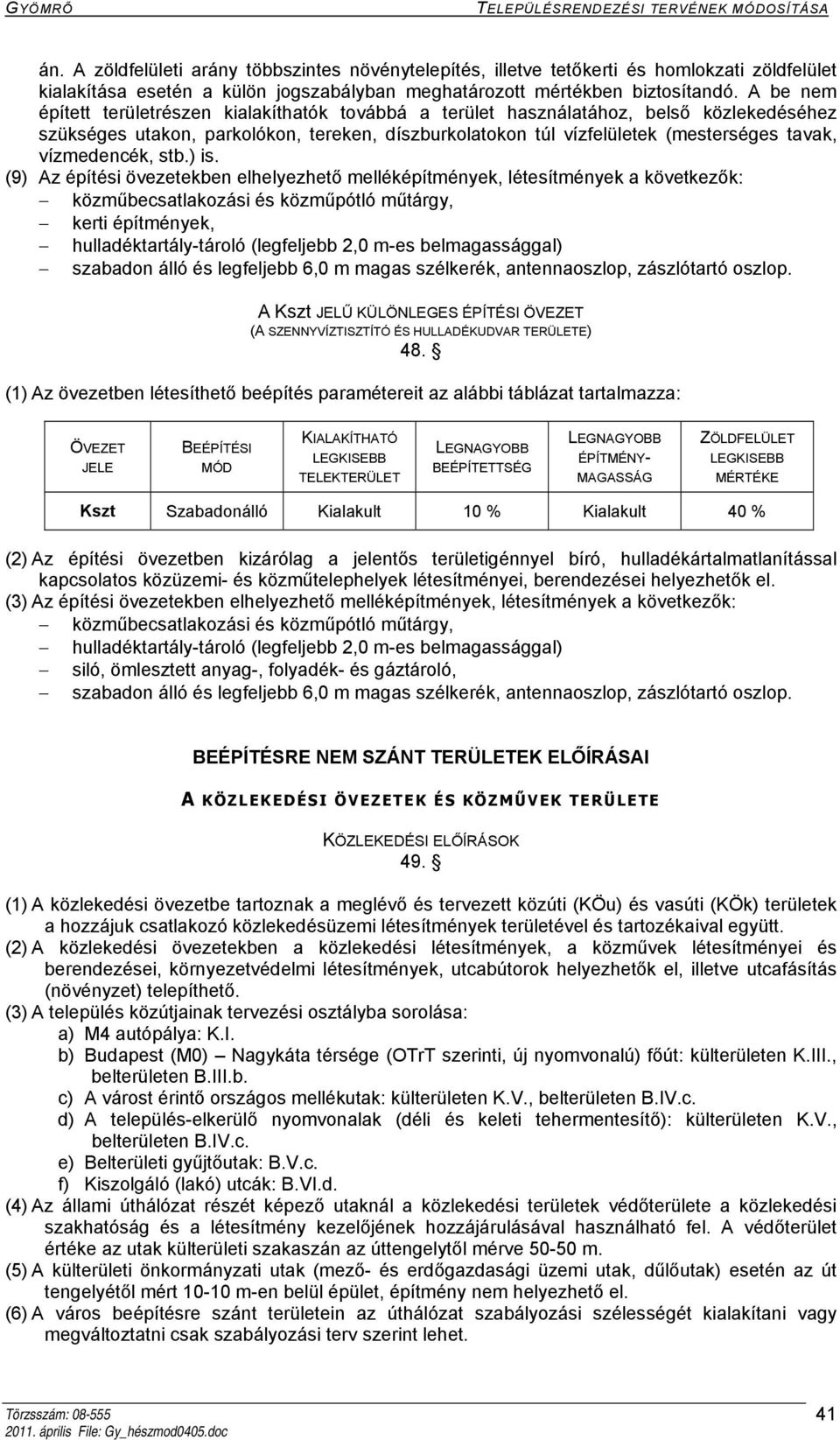 A be nem épített területrészen kialakíthatók továbbá a terület használatához, belső közlekedéséhez szükséges utakon, parkolókon, tereken, díszburkolatokon túl vízfelületek (mesterséges tavak,