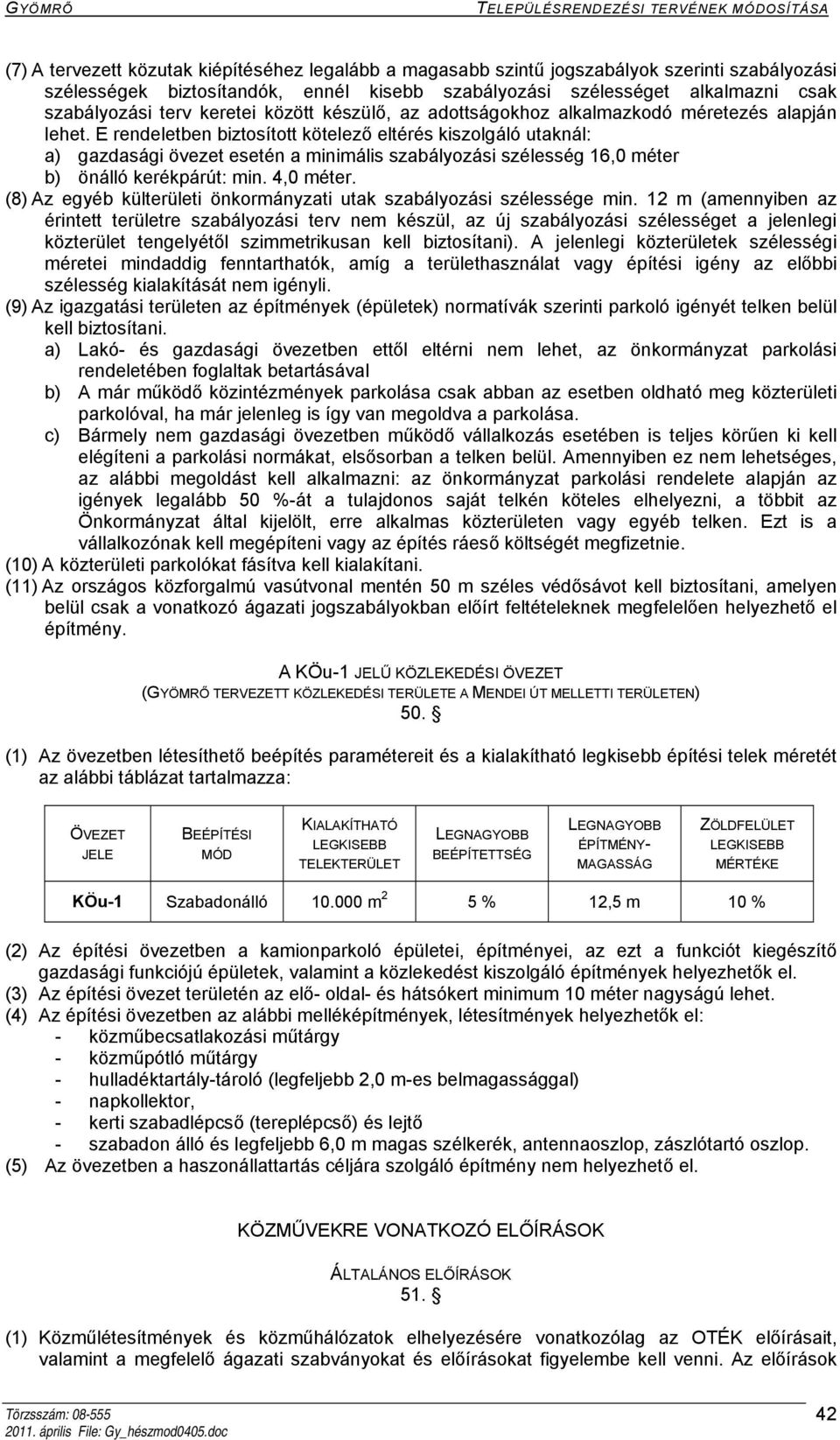 E rendeletben biztosított kötelező eltérés kiszolgáló utaknál: a) gazdasági övezet esetén a minimális szabályozási szélesség 16,0 méter b) önálló kerékpárút: min. 4,0 méter.