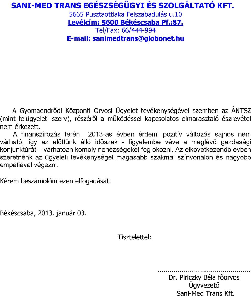 A finanszírozás terén 2013-as évben érdemi pozitív változás sajnos nem várható, így az előttünk álló időszak - figyelembe véve a meglévő gazdasági konjunktúrát várhatóan komoly nehézségeket fog