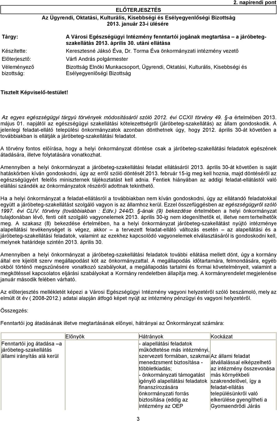 Torma Éva önkormányzati intézmény vezető Előterjesztő: Várfi András polgármester Véleményező bizottság: Bizottság Elnöki Munkacsoport, Ügyrendi, Oktatási, Kulturális, Kisebbségi és Esélyegyenlőségi